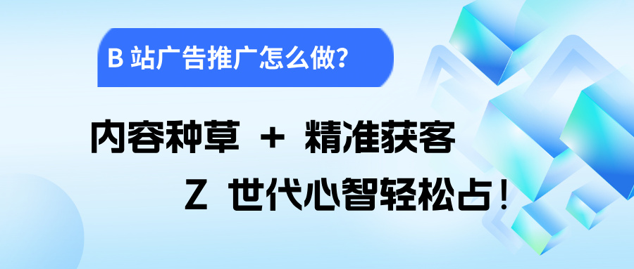 B 站广告投放核心玩法：3 大形式，覆盖 “种草 - 转化 - 沉淀” 全链路