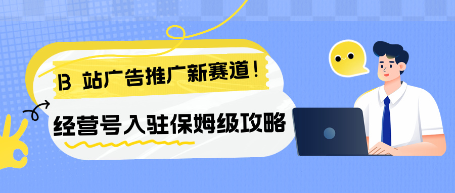 B站广告tf新赛道！经营号入驻保姆级攻略